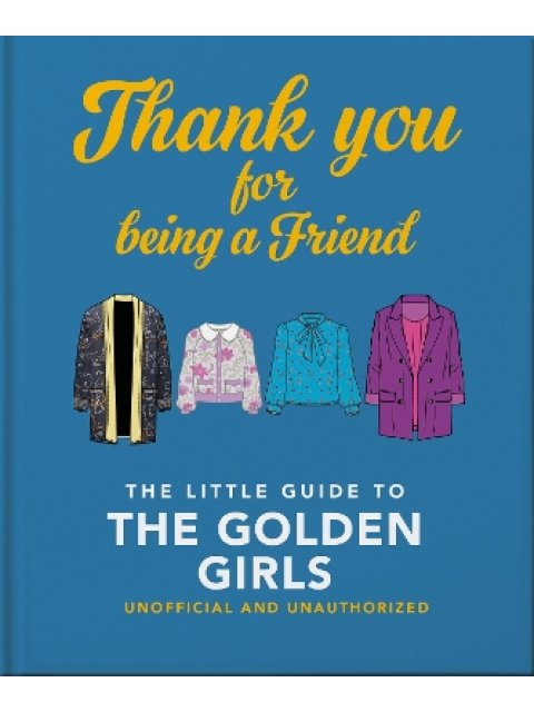 THANK YOU FOR BEING A FRIEND : THE LITTLE GUIDE TO THE GOLDEN GIRLS HC