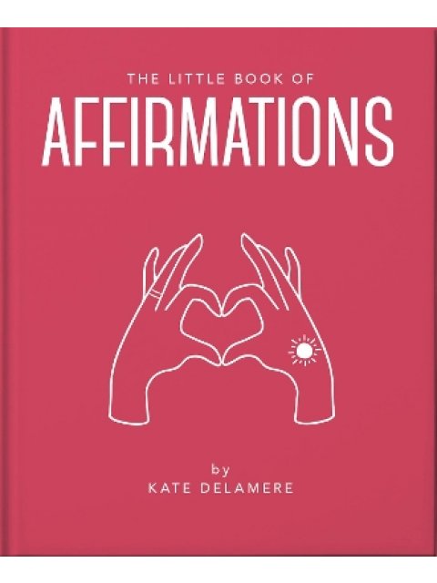 THE LITTLE BOOK OF AFFIRMATIONS : UPLIFTING QUOTES AND POSITIVITY PRACTICES HC