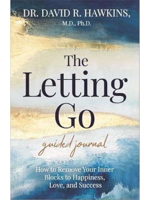 THE LETTING GO GUIDED JOURNAL : HOW TO REMOVE YOUR INNER BLOCKS TO HAPPINESS, LOVE, AND SUCCESS