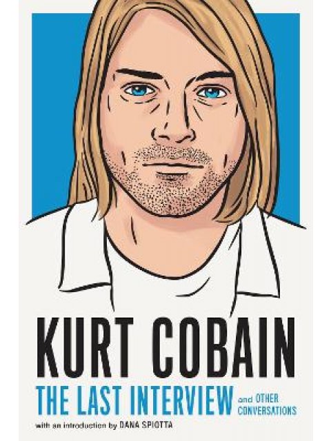 KURT COBAIN: THE LAST INTERVIEW : AND OTHER CONVERSATIONS