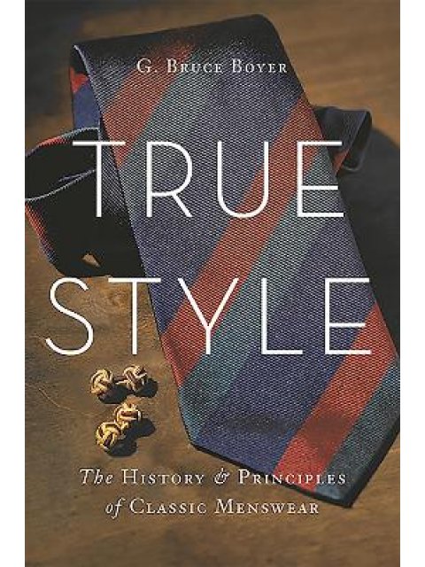 True Style: The History and Principles of Classic Menswear HC