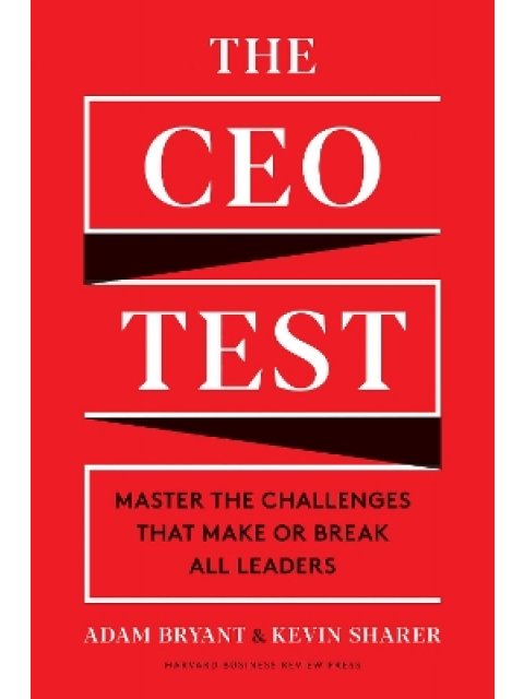THE CEO TEST : MASTER THE CHALLENGES THAT MAKE OR BREAK ALL LEADERS