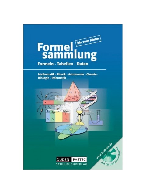 Formelsammlung bis zum Abitur - Mathematik - Physik - Astronomie - Chemie - Biologie - Informatik
