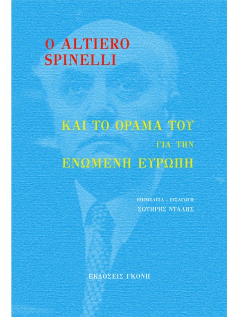 Ο ALTIERO SPINELLI ΚΑΙ ΤΟ ΟΡΑΜΑ ΤΟΥ ΓΙΑ ΤΗΝ ΕΝΩΜΕΝΗ ΕΥΡΩΠΗ