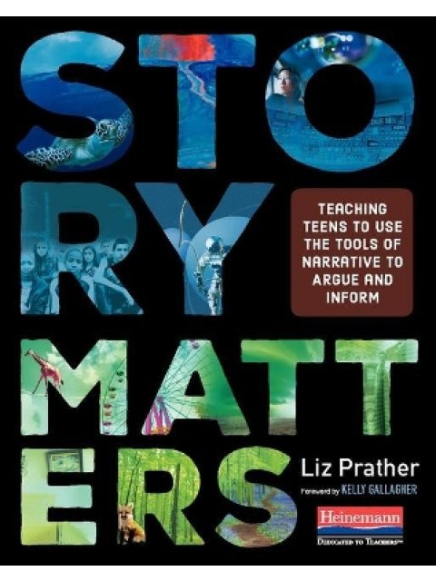 Story Matters: Teaching Teens to Use the Tools of Narrative to Argue and Inform