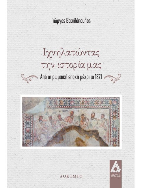 ΙΧΝΗΛΑΤΩΝΤΑΣ ΤΗΝ ΙΣΤΟΡΙΑ ΜΑΣ ΑΠΟ ΤΗ ΡΩΜΑΪΚΗ ΕΠΟΧΗ ΜΕΧΡΙ ΤΟ 1821