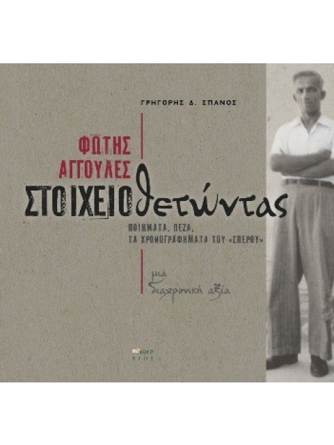 ΦΩΤΗΣ ΑΓΓΟΥΛΕΣ: ΣΤΟΙΧΕΙΟΘΕΤΩΝΤΑΣ ΠΟΙΗΜΑΤΑ, ΠΕΖΑ, ΤΑ ΧΡΟΝΟΓΡΑΦΗΜΑΤΑ ΤΟΥ "ΣΠΕΡΟΥ". ΜΙΑ ΔΙΑΧΡΟΝΙΚΗ ΑΞΙΑ