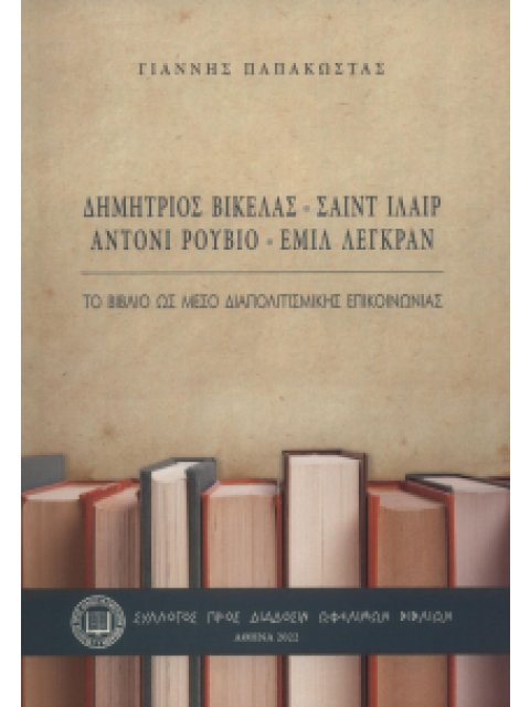 ΤΟ ΒΙΒΛΙΟ ΩΣ ΜΕΣΟ ΔΙΑΠΟΛΙΤΙΣΜΙΚΗΣ ΕΠΙΚΟΙΝΩΝΙΑΣ ΔΗΜΗΤΡΙΟΣ ΒΙΚΕΛΑΣ-ΣΑΙΝΤ ΙΛΑΙΡ-ΑΝΤΟΝΙ ΡΟΥΒΙΟ-ΕΜΙΛ ΛΕΓΚ