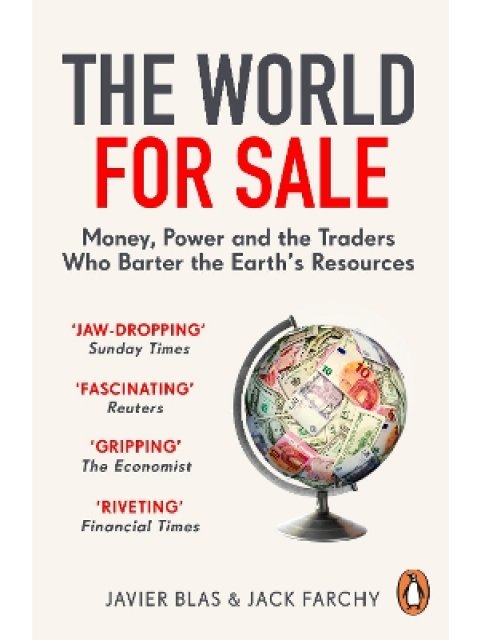 THE WORLD FOR SALE : MONEY, POWER AND THE TRADERS WHO BARTER THE EARTH'S RESOURCES