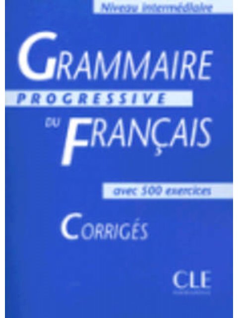 GRAMMAIRE PROGRESSIVE FRANCAIS INTERMEDIAIRE CORRIGES (+500 EXERCISES, ANCIENNE EDITION) @