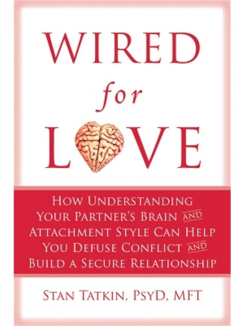 WIRED FOR LOVE : How Understanding Your Partner's Brain Can Help You Defuse Conflicts and Spark Inti