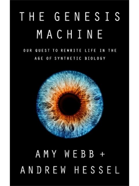 THE GENESIS MACHINE : OUR QUEST TO REWRITE LIFE IN THE AGE OF SYNTHETIC BIOLOGY HC
