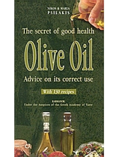OLIVE OIL THE SECRET OF GOOD HEALTH: ADVICE ON ITS CORRECT USE