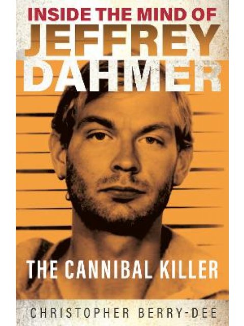 Inside the Mind of Jeffrey Dahmer: The Cannibal Killer PB