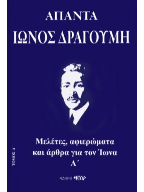 ΑΠΑΝΤΑ ΙΩΝΟΣ ΔΡΑΓΟΥΜΗ Δ' ΜΕΛΕΤΕΣ, ΑΦΙΕΡΩΜΑΤΑ ΚΑΙ ΑΡΘΡΑ ΓΙΑ ΤΟΝ ΙΩΝΑ. Α΄