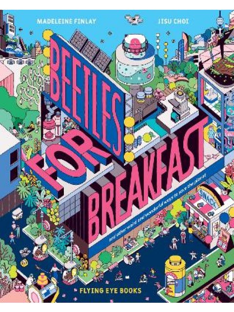 Beetles for Breakfast : ... and Other Weird and Wonderful Ways To Save The Planet