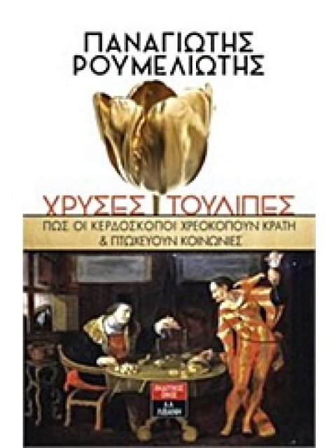 ΧΡΥΣΕΣ ΤΟΥΛΙΠΕΣ ΠΩΣ ΟΙ ΚΕΡΔΟΣΚΟΠΟΙ ΧΡΕΟΚΟΠΟΥΝ ΚΡΑΤΗ ΚΑΙ ΠΤΩΧΕΥΟΥΝ ΚΟΙΝΩΝΙΕΣ