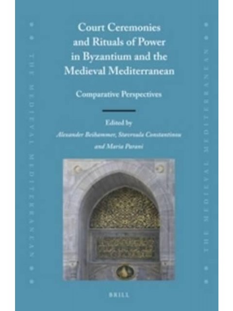 COURT CEREMONIES AND RITUALS OF POWER IN BYZANTIUM AND THE MEDIEVAL MEDITERRANEAN  HC