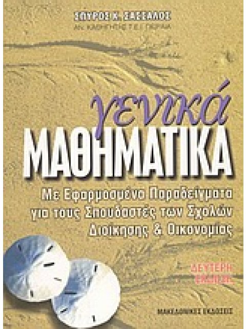 ΓΕΝΙΚΑ ΜΑΘΗΜΑΤΙΚΑ ΜΕ ΕΦΑΡΜΟΣΜΕΝΑ ΠΑΡΑΔΕΙΓΜΑΤΑ ΓΙΑ ΤΟΥΣ ΣΠΟΥΔΑΣΤΕΣ ΤΩΝ ΣΧΟΛΩΝ ΔΙΟΙΚΗΣΗΣ ΚΑΙ ΟΙΚΟΝΟΜΙΑ
