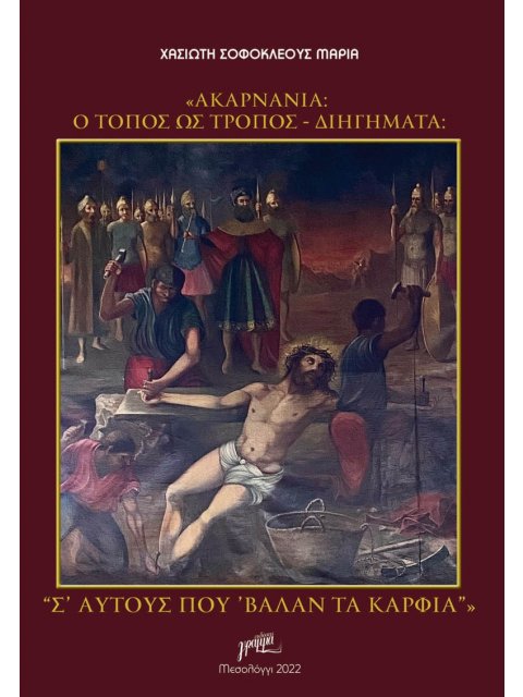 ΑΚΑΡΝΑΝΙΑ: Ο ΤΟΠΟΣ ΩΣ ΤΡΟΠΟΣ. ΔΙΗΓΗΜΑΤΑ Σ' ΑΥΤΟΥΣ ΠΟΥ 'ΒΑΛΑΝ ΤΑ ΚΑΡΦΙΑ