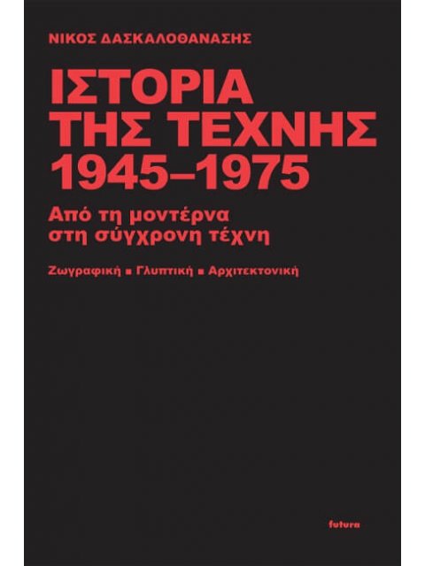 ΙΣΤΟΡΙΑ ΤΗΣ ΤΕΧΝΗΣ 1945-1975 ΑΠΟ ΤΗ ΜΟΝΤΕΡΝΑ ΣΤΗ ΣΥΓΧΡΟΝΗ ΤΕΧΝΗ (ΖΩΓΡΑΦΙΚΗ - ΓΛΥΠΤΙΚΗ - ΑΡΧΙΤΕΚΤΟΝΙΚ