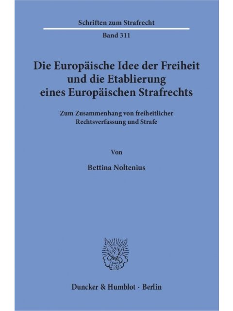DIE EUROPAISCHE IDEE DER FREIHEIT UND DIE ETABLIERUNG EINES EUROPAISCHEN STRAF-RECHT