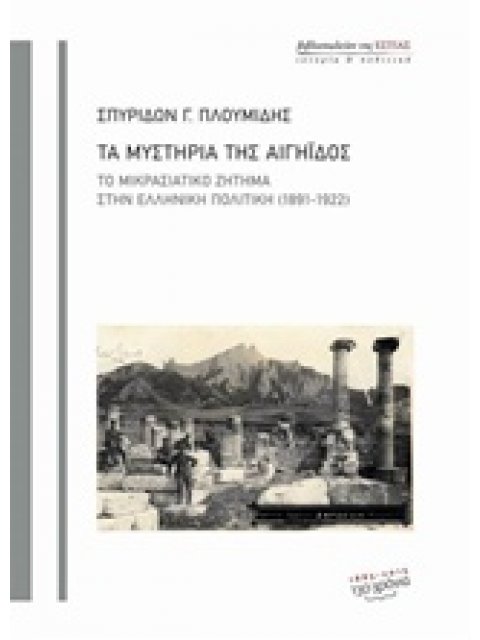 ΤΑ ΜΥΣΤΗΡΙΑ ΤΗΣ ΑΙΓΗΙΔΟΣ ΤΟ ΜΙΚΡΑΣΙΑΤΙΚΟ ΖΗΤΗΜΑ ΣΤΗΝ ΕΛΛΗΝΙΚΗ ΠΟΛΙΤΙΚΗ (1891-1922)