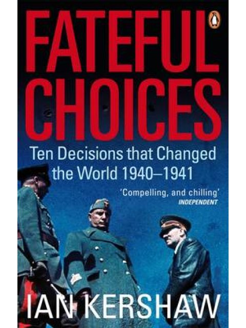 FATEFUL CHOICES TEN DECISIONS THAT CHANGED THE WORLD, 1940-1941 PB B FORMAT