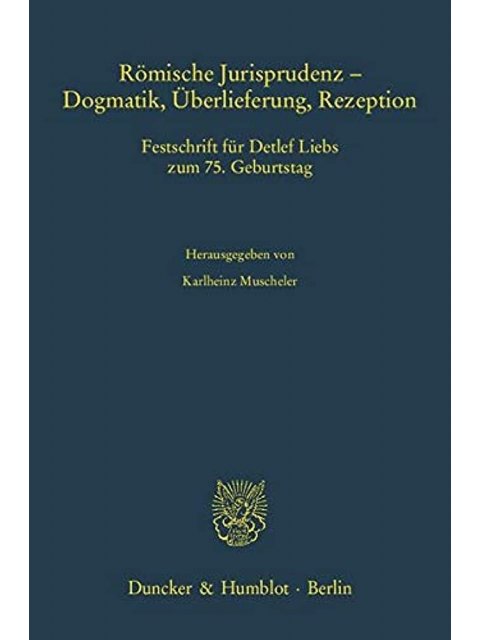 ROMISCHE JURISPRUDENZ -DOGMATIK, GBERLIEFERUNG, RE-ZEPTION. FESTSCHRIFT FUR DETLEF LIEBS ZUM 75. GEB