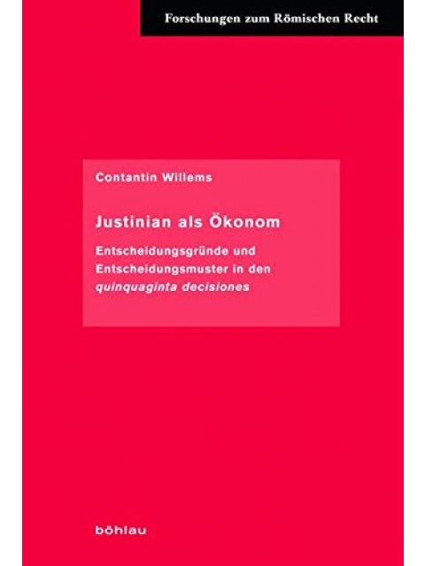 JUSTINIAN ALS OKONOM: ENT-SCHEIDUNGSGRNNDE UND ENT-SCHEIDUNGSMUSTER IN DER QUINQUAGINTA DECISIONES