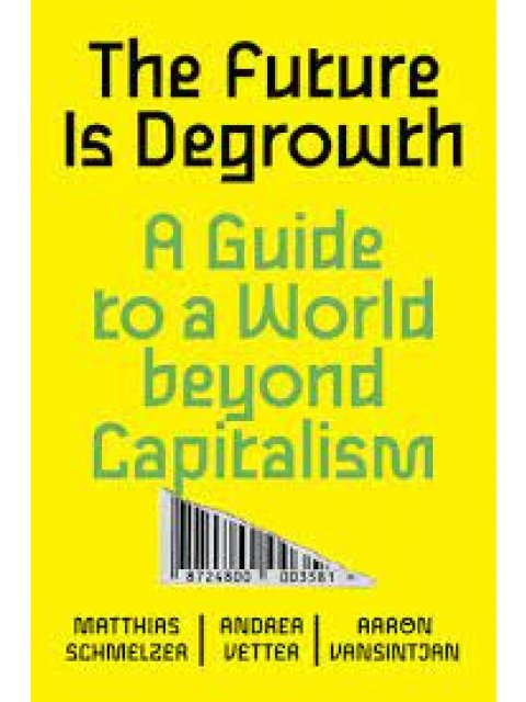 The Future is Degrowth : A Guide to a World Beyond Capitalism