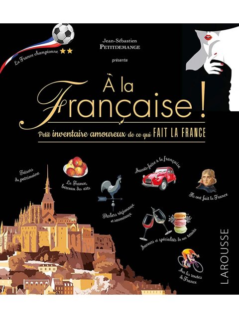 A LA FRANÇAISE : PETIT INVENTAIRE AMOUREUX DE CE QUI FAIT LA FRANCE