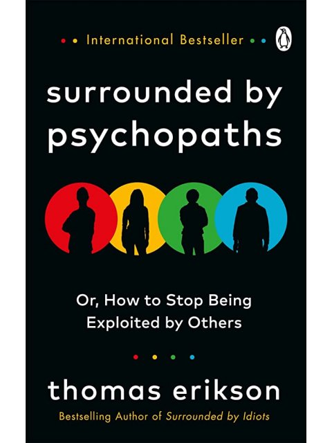 Surrounded by Psychopaths : or, How to Stop Being Exploited by Others