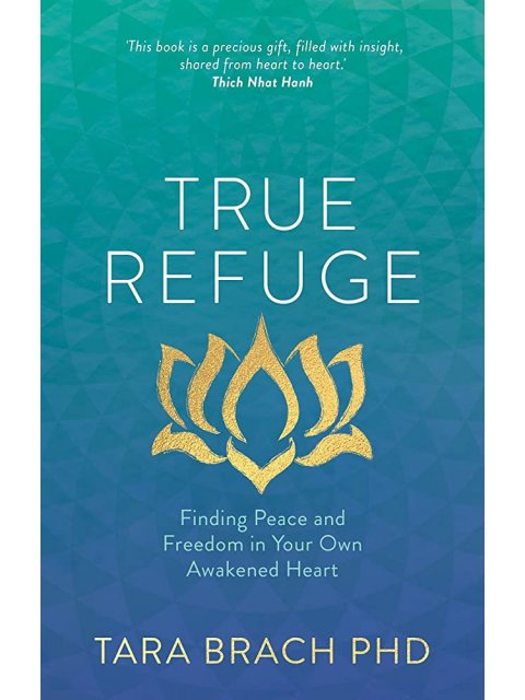 TRUE REFUGE : FINDING PEACE AND FREEDOM IN YOUR OWN AWAKENED HEART