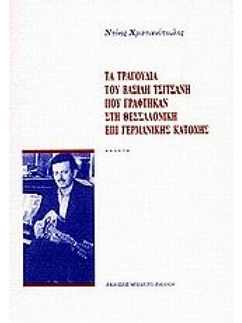 ΤΑ ΤΡΑΓΟΥΔΙΑ ΤΟΥ ΒΑΣΙΛΗ ΤΣΙΤΣΑΝΗ ΠΟΥ ΓΡΑΦΤΗΚΑΝ ΣΤΗ ΘΕΣΣΑΛΟΝΙΚΗ ΕΠΙ ΓΕΡΜΑΝΙΚΗΣ ΚΑΤΟΧΗΣ ΜΕΛΕΤΗ