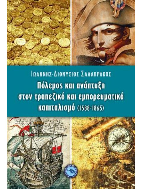 ΠΟΛΕΜΟΣ ΚΑΙ ΑΝΑΠΤΥΞΗ ΣΤΟΝ ΤΡΑΠΕΖΙΚΟ ΚΑΙ ΕΜΠΟΡΕΥΜΑΤΙΚΟ ΚΑΠΙΤΑΛΙΣΜΟ (1588-1865)