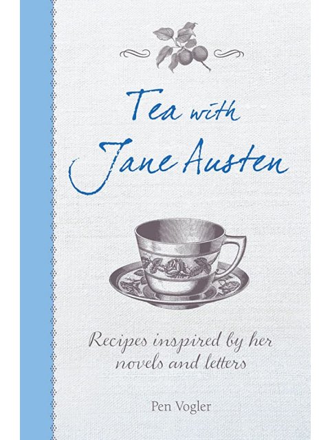TEA WITH JANE AUSTEN :RECIPES INSPIRED BY HER NOVELS AND LETTERS