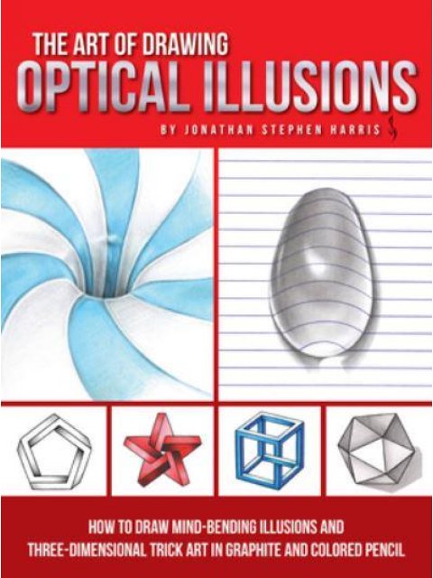 The Art of Drawing Optical Illusions : How to draw mind-bending illusions and three-dimensional tric