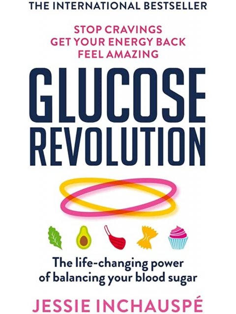 GLUCOSE REVOLUTION :THE LIFE-CHANGING POWER OF BALANCING YOUR BLOOD AND SUGAR