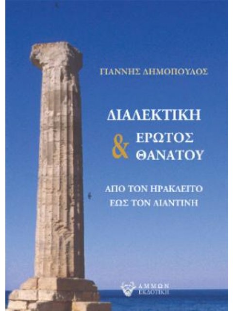 ΔΙΑΛΕΚΤΙΚΗ ΕΡΩΤΟΣ ΚΑΙ ΘΑΝΑΤΟΥ ΑΠΟ ΤΟΝ ΗΡΑΚΛΕΙΤΟ ΕΩΣ ΤΟΝ ΛΙΑΝΤΙΝΗ