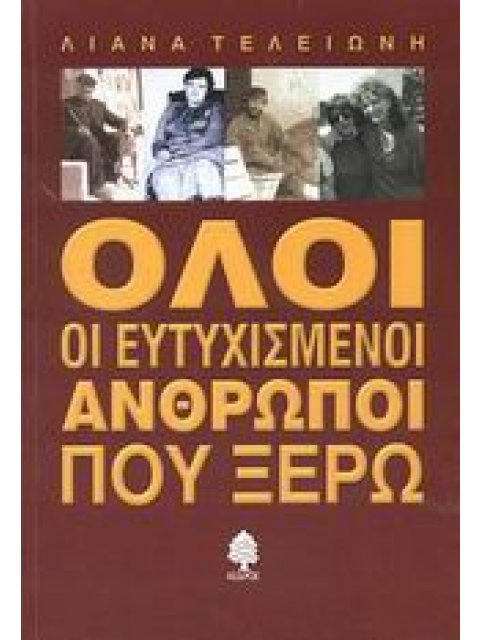 ΟΛΟΙ ΟΙ ΕΥΤΥΧΙΣΜΕΝΟΙ ΑΝΘΡΩΠΟΙ ΠΟΥ ΞΕΡΩ