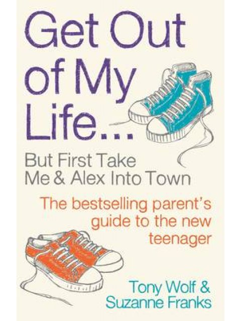 GET OUT OF MY LIFE: THE BESTSELLING GUIDE TO LIVING WITH TEENAGERS PB