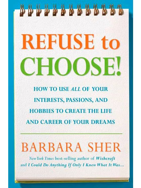 REFUSE TO CHOOSE :USE ALL OFF YOUR INTERESTS , PASSIONS, AND HOBBIES TO CREATE THE LIFE AND CAREER