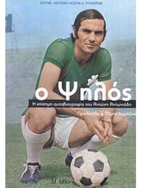 Ο ΨΗΛΟΣ Η ΕΠΙΣΗΜΗ ΑΥΤΟΒΙΟΓΡΑΦΙΑ ΤΟΥ ΑΝΤΩΝΗ ΑΝΤΩΝΙΑΔΗ: ΜΕ ΣΠΑΝΙΑ ΝΤΟΚΟΥΜΕΝΤΑ, ΠΛΟΥΣΙΟ ΦΩΤΟΓΡΑΦΙΚΟ ΥΛΙ