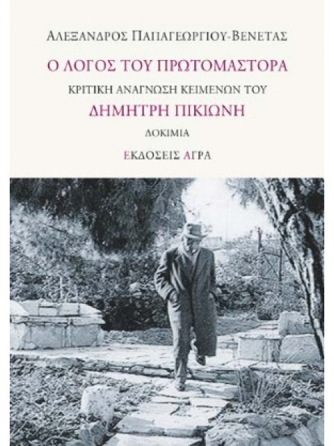 Ο ΛΟΓΟΣ ΤΟΥ ΠΡΩΤΟΜΑΣΤΟΡΑ ΚΡΙΤΙΚΗ ΑΝΑΓΝΩΣΗ ΚΕΙΜΕΝΩΝ ΤΟΥ ΔΗΜΗΤΡΗ ΠΙΚΙΩΝΗ. ΔΟΚΙΜΙΑ