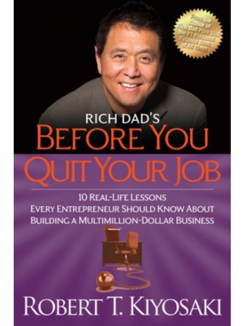 Rich Dad's Before You Quit Your Job : 10 Real-Life Lessons Every Entrepreneur Should Know About Buil