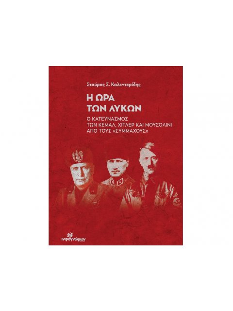 Η ΩΡΑ ΤΩΝ ΛΥΚΩΝ Ο ΚΑΤΕΥΝΑΣΜΟΣ ΤΩΝ ΚΕΜΑΛ, ΧΙΤΛΕΡ ΚΑΙ ΜΟΥΣΟΛΙΝΙ ΑΠΟ ΤΟΥΣ «ΣΥΜΜΑΧΟΥΣ»