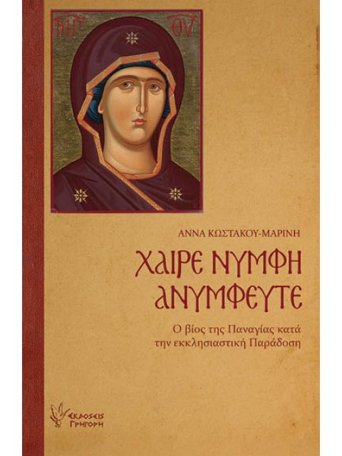 ΧΑΙΡΕ ΝΥΜΦΗ ΑΝΥΜΦΕΥΤΕ Ο ΒΙΟΣ ΤΗΣ ΠΑΝΑΓΙΑΣ ΚΑΤΑ ΤΗΝ ΕΚΚΛΗΣΙΑΣΤΙΚΗ ΠΑΡΑΔΟΣΗ