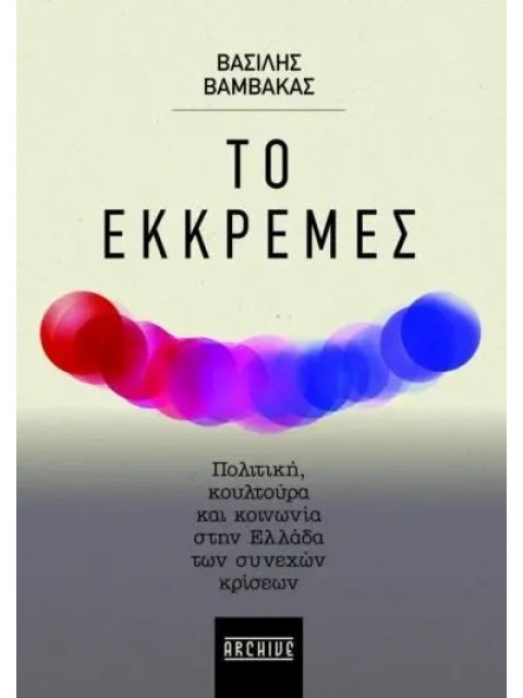 ΤΟ ΕΚΚΡΕΜΕΣ ΠΟΛΙΤΙΚΗ, ΚΟΥΛΤΟΥΡΑ ΚΑΙ ΚΟΙΝΩΝΙΑ ΣΤΗΝ ΕΛΛΑΔΑ ΤΩΝ ΣΥΝΕΧΩΝ ΚΡΙΣΕΩΝ