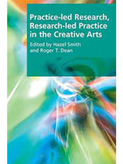 PRACTICE LED - RESEARCH , RESEARCH - LED PRACTICE IN THE CREATIVE ARTS